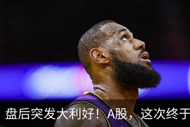 盘后突发大利好！A股，这次终于稳了？